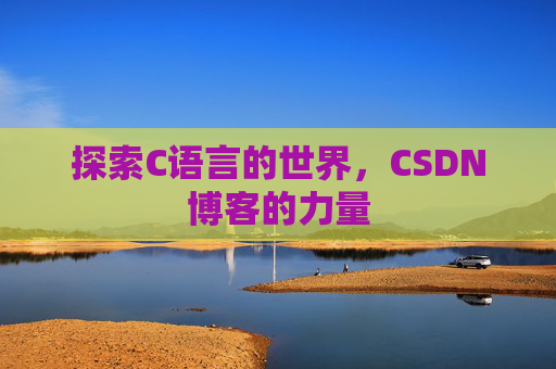 探索C语言的世界，CSDN博客的力量